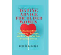 DATING ADVICE FOR OLDER WOMEN: Finding confidence, overcoming challenges and securing lasting love for women over 50 (Mastering The Secret Of Healthy Relationship)