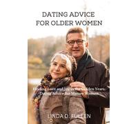 DATING ADVICE FOR OLDER WOMEN: Finding Love and Joy in the Golden Years: Dating Advice for Mature Women