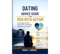 Dating Advice Guide for Men with Autism: How to Navigate Attraction, Communication, and Meaningful Relationships with Confidence (Robert L. Lindberg Autism book library)