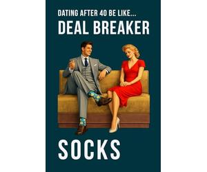 Dating After 40 Be Like... Deal Breaker Socks: A funny dating notebook featuring modern midlife humour and 100 lined pages (The Brutally Honest Dating Series)