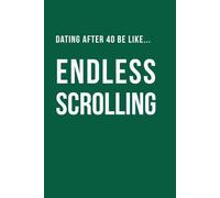 Dating After 40 Be Like... Endless Scrolling: A funny dating notebook the cover features modern midlife humour contains 100 plain lined pages (The Brutally Honest Dating Series)