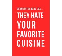 Dating After 40 Be Like... They Hate Your Favorite Cuisine: A funny dating humour notebook contains 100 plain lined pages (The Brutally Honest Dating Series)