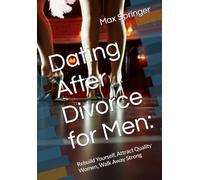 Dating After Divorce for Men:: Rebuild Yourself, Attract Quality Women, Walk Away Strong