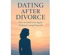 Dating After Divorce: How to Find Love Again Without Losing Yourself