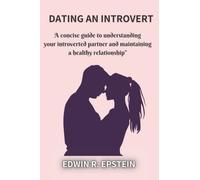 Dating an Introvert: A concise guide to understanding your introverted partner and maintaining a healthy relationship