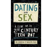 Dating and Sex: A Guide for the 21st Century Teen Boy