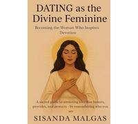 Dating as the Divine Feminine: Becoming the Woman Who Inspires Devotion: A sacred guide to attracting love that honors, provides, and protects - by remembering who you are