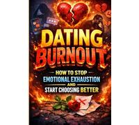 Dating Burnout: How to Stop Emotional Exhaustion and Start Choosing Better: A Practical Guide to Overcome Dating Fatigue, Rewire Attachment Triggers, ... Connections,Break Toxic (Modern Dating Reset)