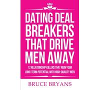 Dating Deal Breakers That Drive Men Away: 12 Relationship Killers That Ruin Your Long-Term Potential with High-Quality Men (Smart Dating Books for Women)