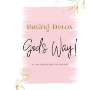 Dating Detox - God’s Way: A 7-Day Spiritual Reset for the heart