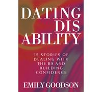 Dating Disability : 15 Stories of Dealing with the BS and Building Confidence