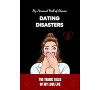 Dating Disasters: My personal Hall of Shame (The Love Chronicles)