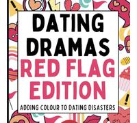 Dating Dramas Red Flag Edition - Adding Colour To Dating Disasters: The Fun Adult Colouring Book: A Hilarious Gift for Best Friends, Women, and Those Who Embrace the Rude Realities of Dating