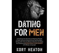 Dating for Men: Unlocking the Secrets to Meeting People in Real-Life and Using Online Dating Apps - Along with How to Attract Women on Dates by ... Body Language (Confidence and Dating for Men)