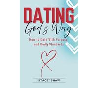 Dating God's Way: How to Date With Purpose and Godly Standards