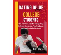 DATING GUIDE FOR COLLEGE STUDENTS: The ultimate tips in navigating college romance, finding love and lasting relationships
