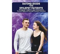 DATING GUIDE FOR EPILEPSY PATIENTS: Strategies for Confidence, Open Communication, Personal Safety, and Successful Romantic Connections (Epilepsy & ... Healing, Management & Diet Freedom Series)