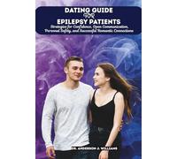 DATING GUIDE FOR EPILEPSY PATIENTS: Strategies for Confidence, Open Communication, Personal Safety, and Successful Romantic Connections: 7 (Epilepsy & ... Healing, Management & Diet Freedom Series)