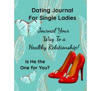 Dating Journal for Single Ladies A Relationship Guide: Journal Your Way to a Healthy Relationship