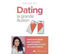Dating - la grande illusion: Sortir de la spirale des rencontres superficielles et créer des vraies relations