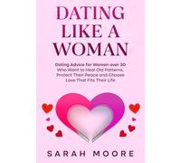 Dating Like a Woman: Dating Advice for Women Who Want to Heal Old Patterns, Protect Their Peace and Choose Love That Fits Their Life (Guide to Dating)