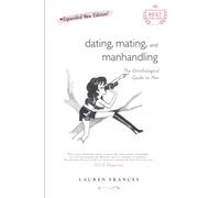 DATING, MATING, AND MANHANDLING: EXPANDED NEW EDITION: The Ornithological Guide to Men (for women flirting in the field)