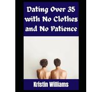 Dating Over 35 With No Clothes and No Patience: How a Naked Pacific Northwest Girl Survives Love, Lust, and Awkward Tan Lines After Thirty-Five (The Naked Rebel)