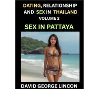 Dating, Relationship and Sex in Thailand (Part 2)- Sex in Pattaya, Love, Lust, and the Changing Tides of Thai Intimacy, Sexuality, Health, and The Raw ... Desire and Cultural Shifts in the Sin City