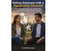 Dating Someone with a Personality Disorder: The Complete Guide to All 10 Disorders and Building Healthy Relationships