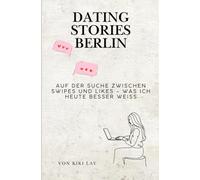 Dating Stories Berlin: Auf der Suche zwischen Swipes und Likes - Was ich heute besser weiß