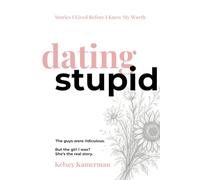 Dating Stupid: Stories I Lived Before I Knew My Worth