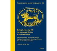 Dating the Iron Age Iib Archaeological Horizon in Israel and Judah: A Reinvestigation of 'Neo-Assyrian (Period)' Sigillographic and Ceramic ... B.C.: 98 (Agypten Und Altes Testament)