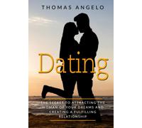 Dating: The Secret to Attracting the Woman of Your Dreams and Creating a Fulfilling Relationship