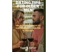 Dating tips for older men: Unlock the secrets to successful dating for older men