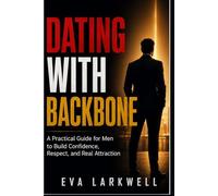 Dating with Backbone: A Practical Guide for Men to Build Confidence, Respect, and Real Attraction