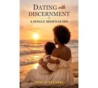 DATING WITH DISCERNMENT: A Single Mom’s Guide