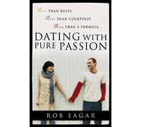 Dating with Pure Passion: More than Rules, More than Courtship, More than a Formula