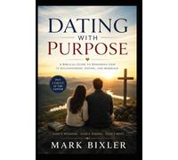 Dating With Purpose: A Biblical Guide To Honoring God In Relationships, Dating, And Marriage