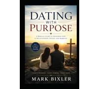 Dating With Purpose: A Biblical Guide To Honoring God In Relationships, Dating, And Marriage