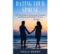 Dating Your Spouse: 52 Fun Dates to Encourage Connection and Intimacy With Your Partner