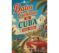 Datos Curiosos de Cuba Para Niños: Descubre los monumentos, la vida silvestre, la gastronomía y los inventos de la isla caribeña