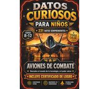 DATOS CURIOSOS PARA NIÑOS: AVIONES DE COMBATE: 231 datos curiosos • 11 aviones de combate increíbles • Ciencia, ingeniería y tecnología para niños de 8 a 12 años