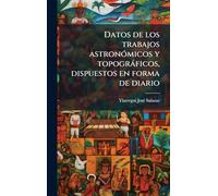 Datos de los trabajos astronómicos y topográficos, dispuestos en forma de diario