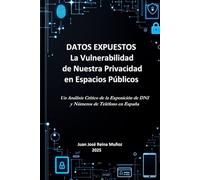 DATOS EXPUESTOS La Vulnerabilidad de Nuestra Privacidad en Espacios Públicos: Un Análisis Crítico de la Exposición de DNI y Números de Teléfono en España
