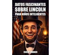 Datos fascinantes sobre Abraham Lincoln para niños inteligentes: Aprende la increíble historia del presidente más honorable de América
