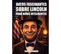 Datos fascinantes sobre Abraham Lincoln para niños inteligentes: Aprende la increíble historia del presidente más honorable de América