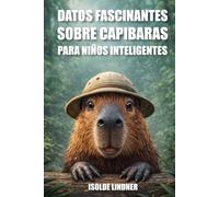 Datos fascinantes sobre capibaras para niños inteligentes: Descubre datos asombrosos sobre el roedor más grande y amigable del mundo