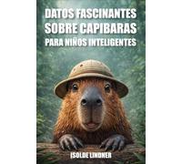 Datos fascinantes sobre capibaras para niños inteligentes: Descubre datos asombrosos sobre el roedor más grande y amigable del mundo