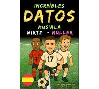 Datos increíbles sobre Musiala, Wirtz y Müller - De 6 a 14 años: Todo para los jóvenes aficionados al fútbol: ¡historias, récords, anécdotas y ... Relatos y Quiz para Jóvenes Aficionados)