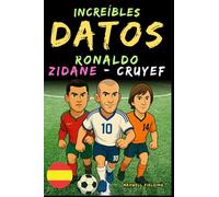 Datos increíbles sobre Ronaldo, Zidane y Cruyef- De 6 a 14 años: Todo para los jóvenes aficionados al fútbol: ¡historias, récords, anécdotas y ... (Incredible Football Facts for Young Fans)